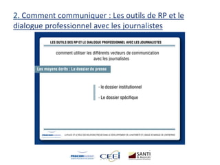 2. Comment communiquer : Les outils de RP et le
dialogue professionnel avec les journalistes
 