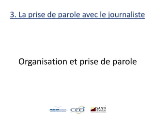 3. La prise de parole avec le journaliste
Organisation et prise de parole
 