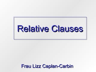 Relative Clauses

Frau Lizz Caplan-Carbin

 