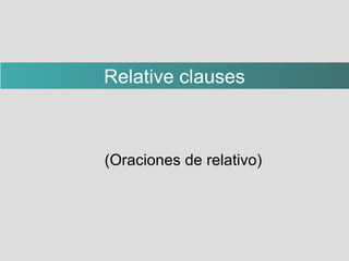 <ul><ul><li>(Oraciones de relativo)‏ </li></ul></ul>Relative clauses 