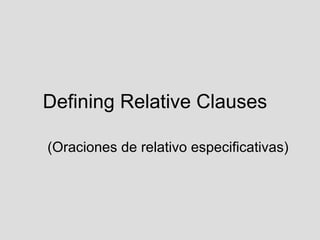 Defining Relative Clauses <ul><ul><li>(Oraciones de relativo especificativas)‏ </li></ul></ul>