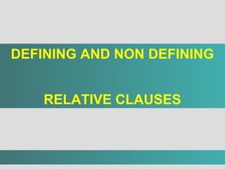 DEFINING AND NON DEFINING


    RELATIVE CLAUSES
 
