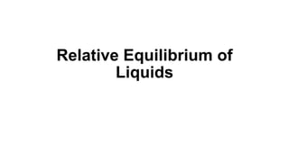 Relative Equilibrium of
Liquids
 