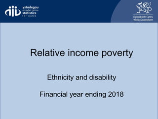 Relative income poverty
ethnicity and disability
Relative income poverty
Ethnicity and disability
Financial year ending 2018
 