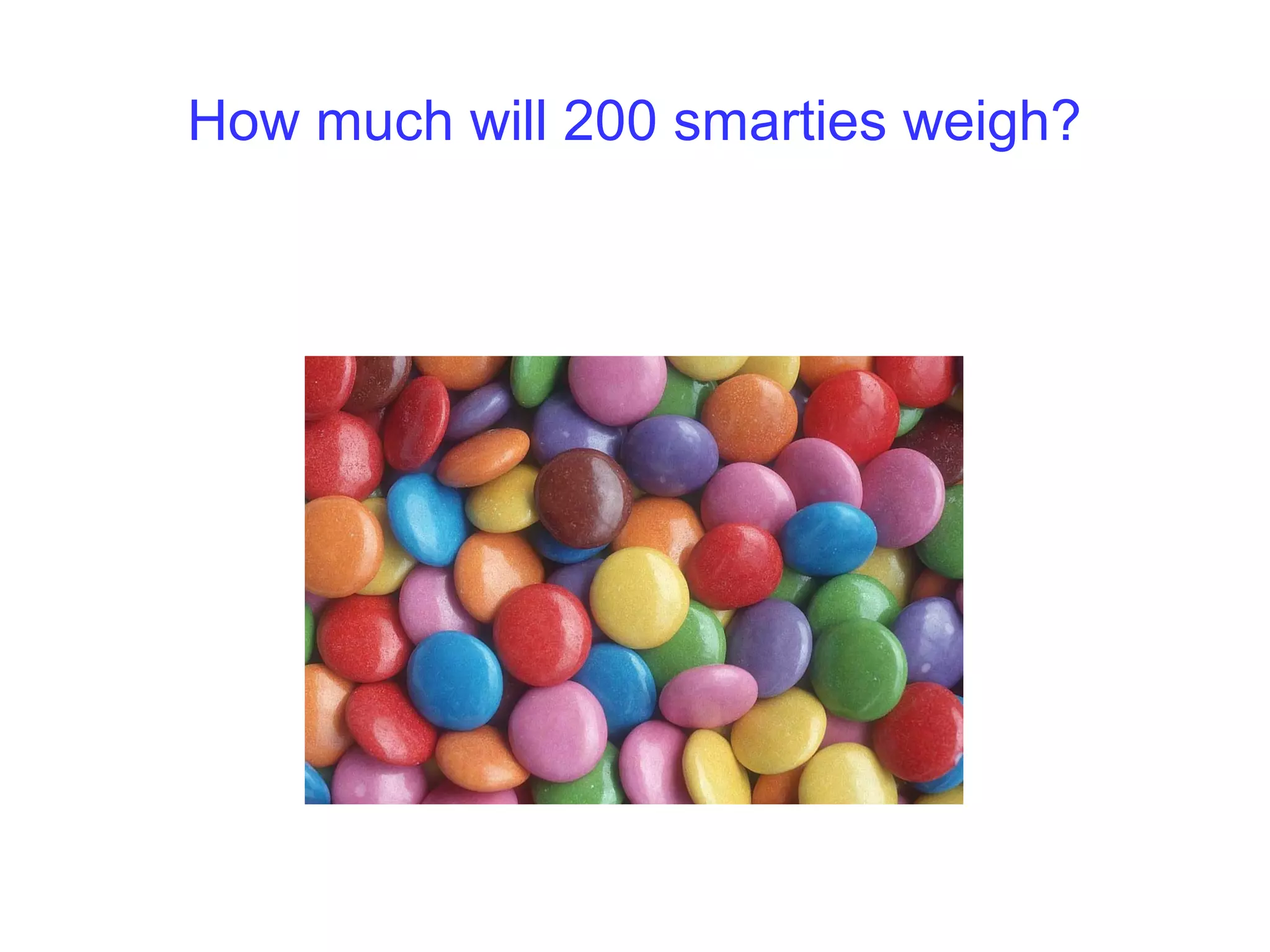 How much will 200 smarties weigh?
 