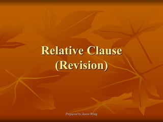 Prepared by Jason Wong
Relative Clause
(Revision)
 