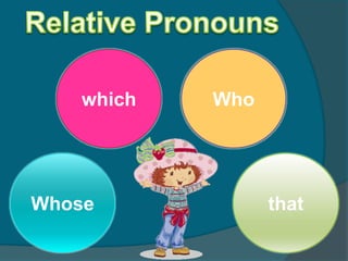 Relative Pronouns Who whichWhose that