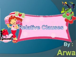 Relative Clauses By :Arwa 