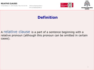 Definition A  relative clause  is a part of a sentence beginning with a relative pronoun (although this pronoun can be omitted in certain cases). RELATIVE CLAUSES C/ San Rafael, 25  46701-Gandia  Tfno. 962 965 096    [email_address]   www.escolapiasgandia.es COLEGIO ESCOLAPIAS GANDIA 