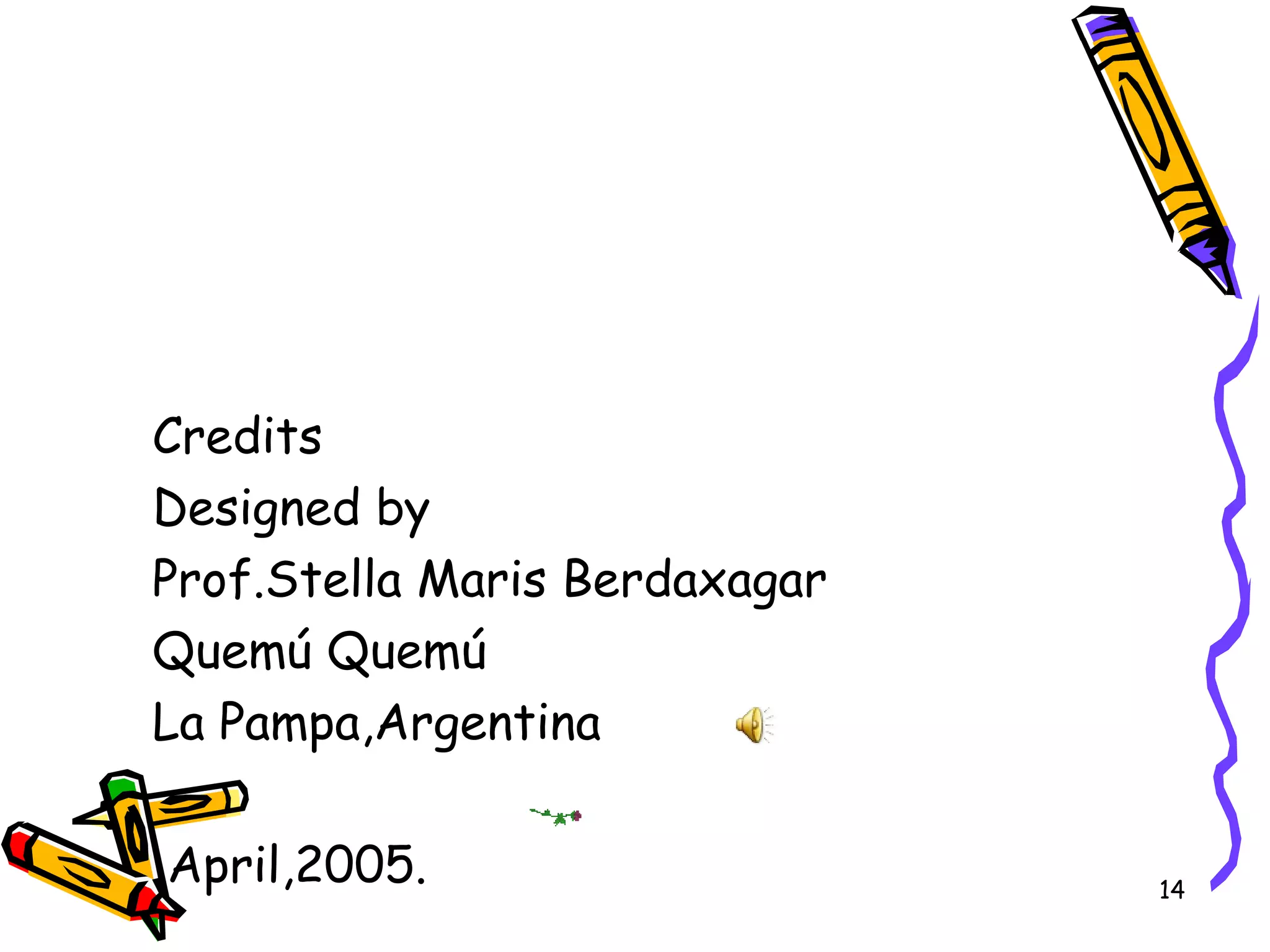 Credits Designed by  Prof.Stella Maris Berdaxagar Quemú Quemú La Pampa,Argentina April,2005. 