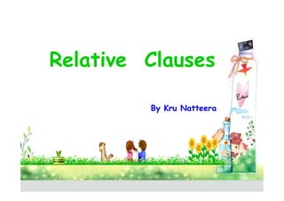Relative Clauses

         By Kru Natteera
 