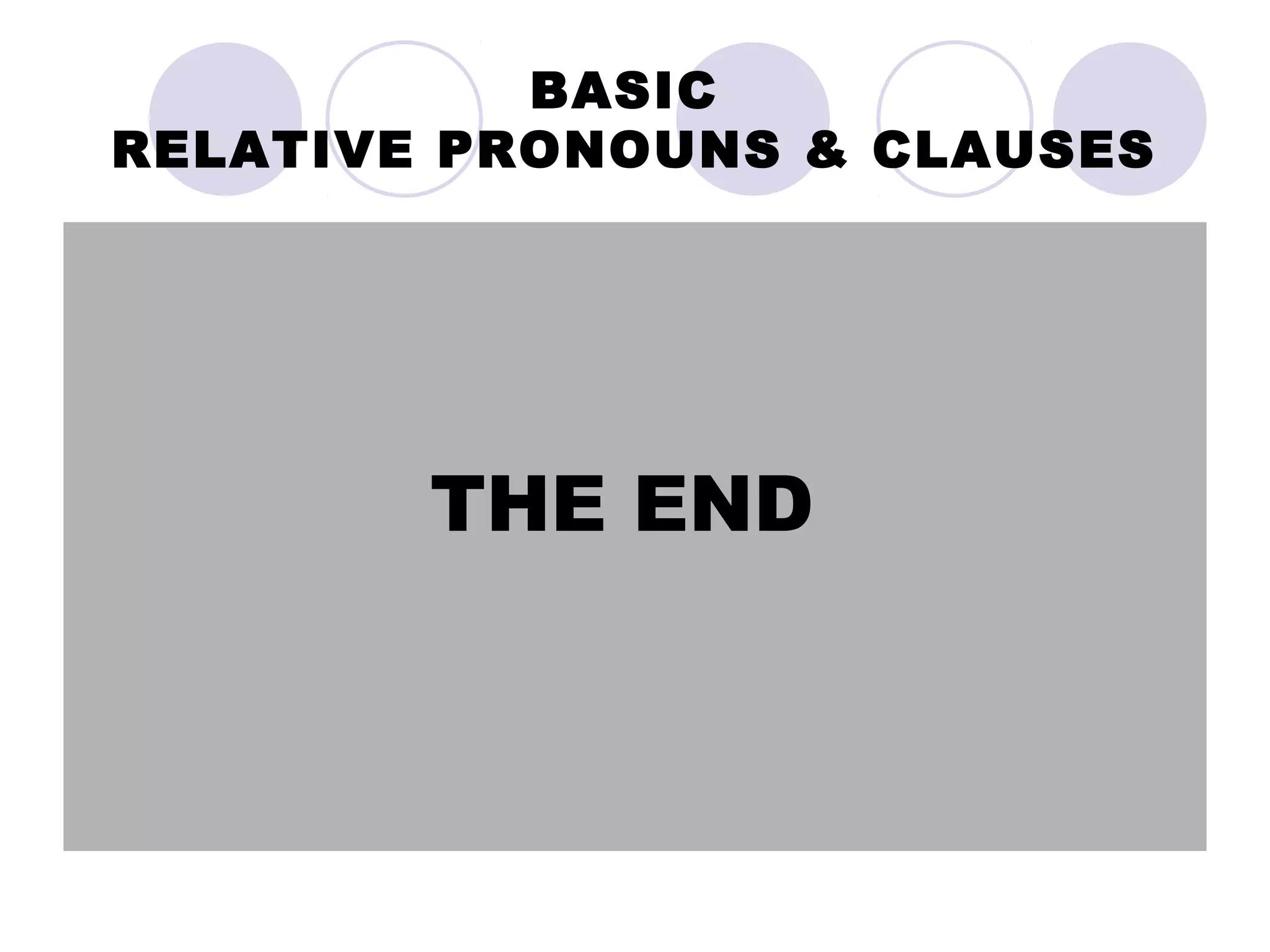 BASIC
RELATIVE PRONOUNS & CLAUSES




        THE END
 