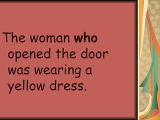 The woman  who  opened the door was wearing a yellow dress. 