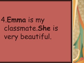 4. Emma  is my classmate. She  is very beautiful. 