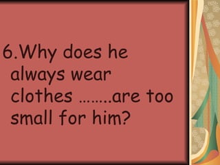 6.Why does he always wear clothes ……..are too small for him? 