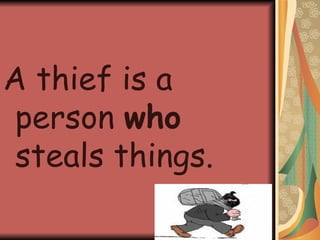 A thief is a person  who  steals things. 