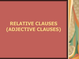 RELATIVE CLAUSES (ADJECTIVE CLAUSES) 