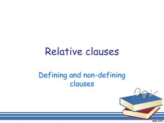 Relative clauses

Defining and non-defining
         clauses
 