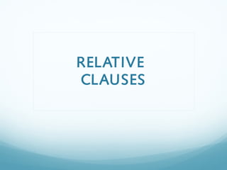 RELATIVE
CLAUSES
 