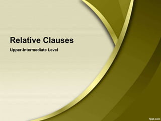 Relative Clauses
Upper-Intermediate Level

 