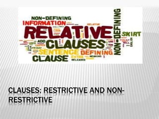 CLAUSES: RESTRICTIVE AND NON-
RESTRICTIVE
 