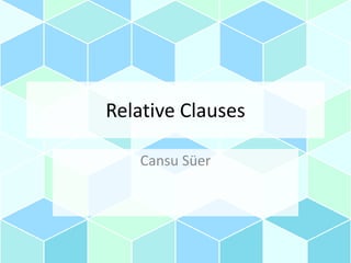 Relative Clauses
Cansu Süer
 