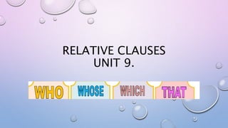 RELATIVE CLAUSES
UNIT 9.
 