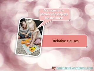 Relative clauses
By edutainesl.wordpress.com
 