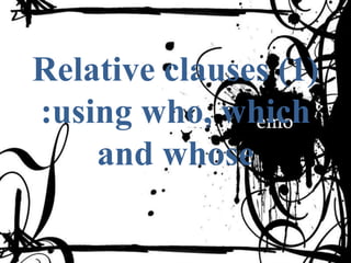 Relative clauses (1) :using who, which and whose  