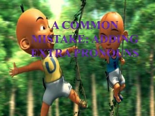 A common mistake: adding extra pronouns