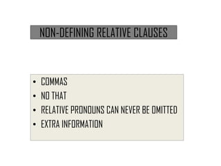 NON-DEFINING RELATIVE CLAUSES
• COMMAS
• NO THAT
• RELATIVE PRONOUNS CAN NEVER BE OMITTED
• EXTRA INFORMATION
 