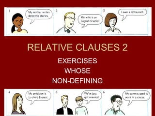 RELATIVE CLAUSES 2
EXERCISES
WHOSE
NON-DEFINING
 