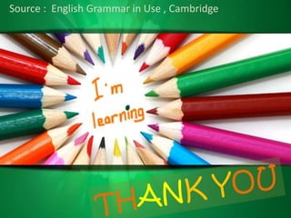 Source : English Grammar in Use , Cambridge
 