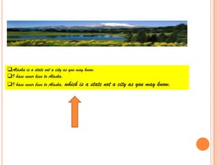 Differences : Defining or Non-definingDEFINING RELATIVE CLAUSESThey give relevant and important information to complete the meaning of the main clause. When the relative pronoun is the object or goes with a preposition, it can be omitted.We don´t use the commas to separate the relative clause.NON-DEFINIG RELATIVE CLAUSESThey give extra information but not essential to understand the meaning of the main clause.They go between commas.The relative pronouns are never omitted. That is never used with the non-defining relative clauses.
