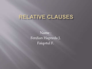 Name :
Ferdian Hapreda J.
Faiqotul F.
 