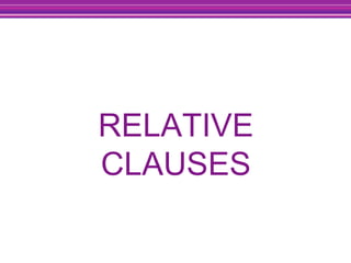 RELATIVE
CLAUSES
 