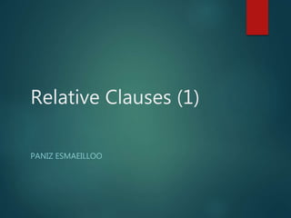 Relative Clauses (1)
PANIZ ESMAEILLOO
 