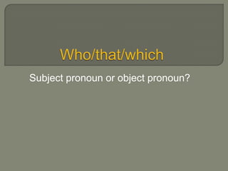 Subject pronoun or object pronoun?
 