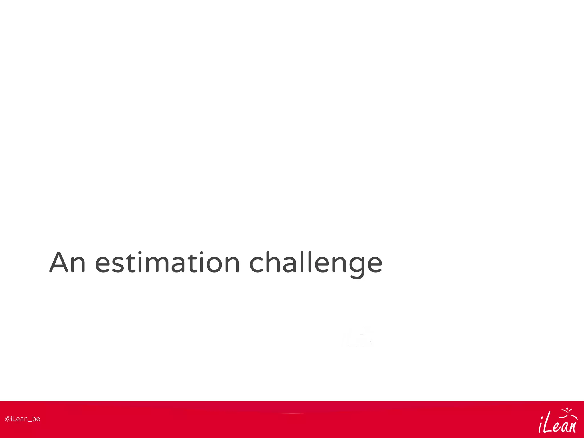@iLean_be
An estimation challenge
