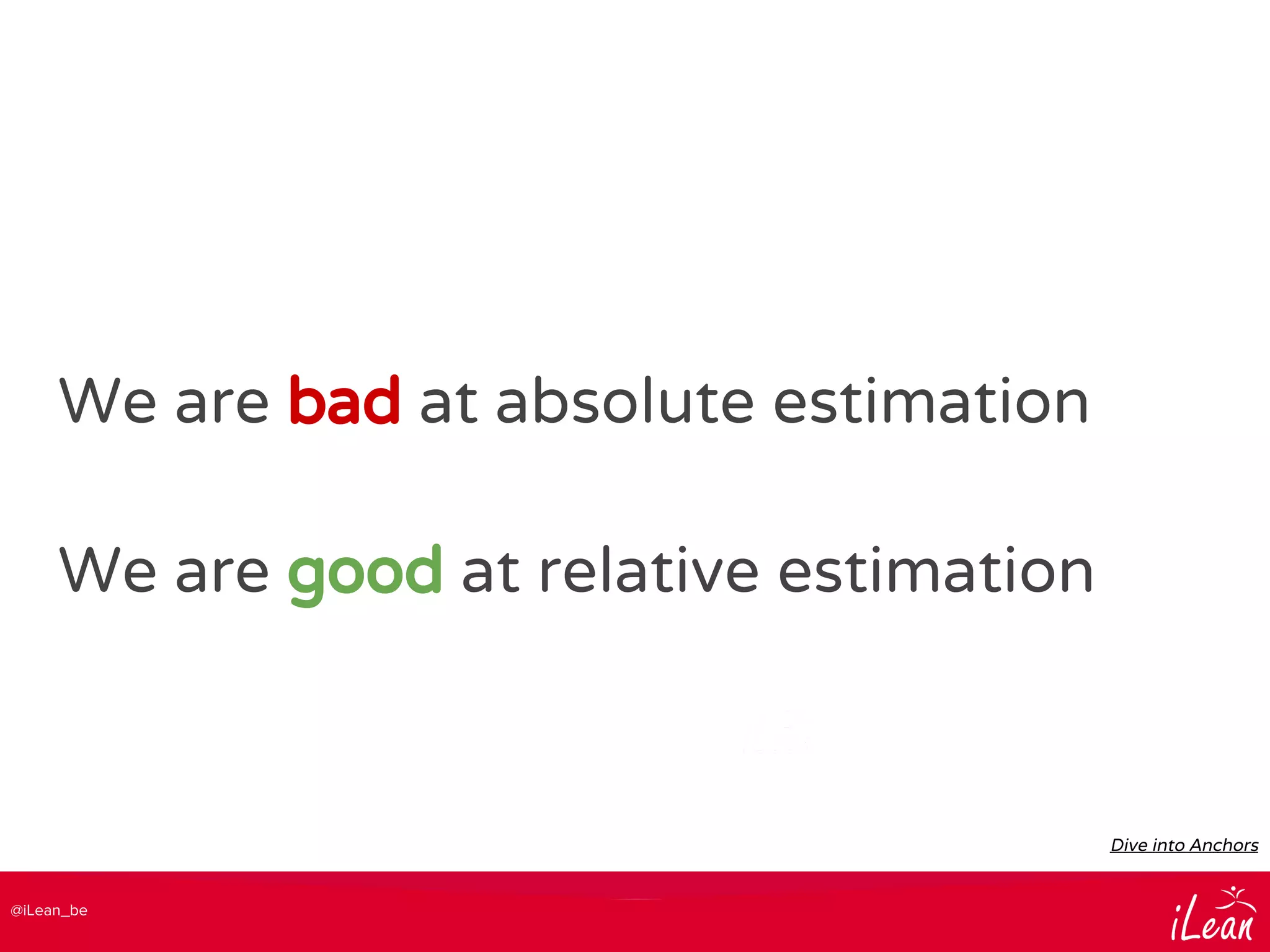 @iLean_be
We are bad at absolute estimation
We are good at relative estimation
Dive into Anchors