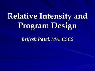 Relative Intensity and Program Design Brijesh Patel, MA, CSCS 