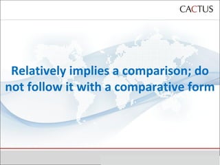 Relatively implies a comparison; do not follow it with a comparative form 