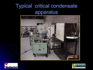 Typical critical condensateTypical critical condensate
apparatusapparatus
 