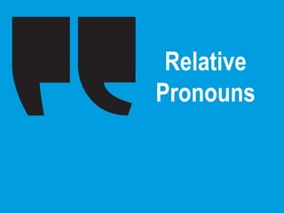 Relative
Pronouns
 
