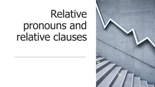 Relative
pronouns and
relative clauses
 