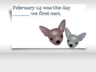 February 14 was the day
_____ we first met.
 