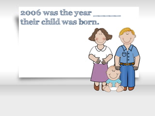 2006 was the year _____
their child was born.
 