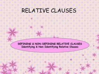 RELATIVE CLAUSES   DEFINING & NON-DEFINING RELATIVE CLAUSES Identifying & Non-Identifying Relative Clauses 