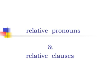 relative pronouns
&
relative clauses
 