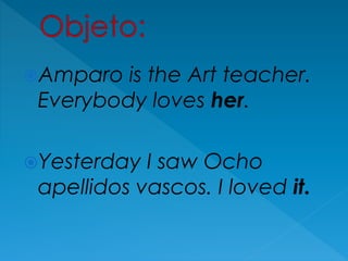 Amparo is the Art teacher.
Everybody loves her.
Yesterday I saw Ocho
apellidos vascos. I loved it.
 